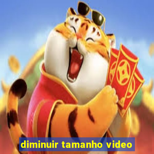 diminuir tamanho video